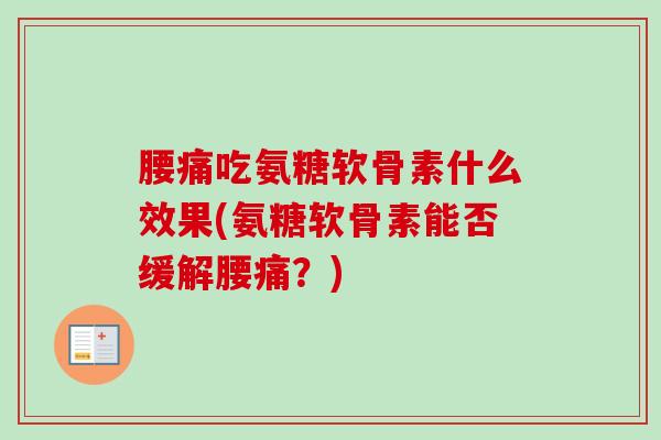 腰痛吃氨糖软骨素什么效果(氨糖软骨素能否缓解腰痛？)