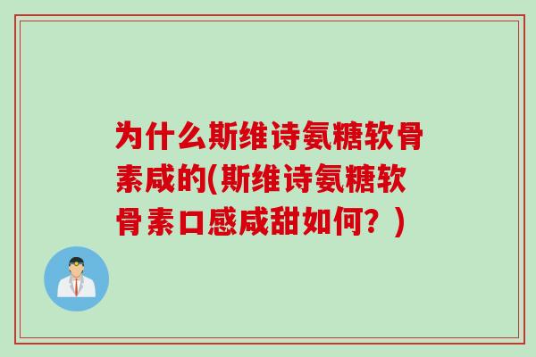 为什么斯维诗氨糖软骨素咸的(斯维诗氨糖软骨素口感咸甜如何？)