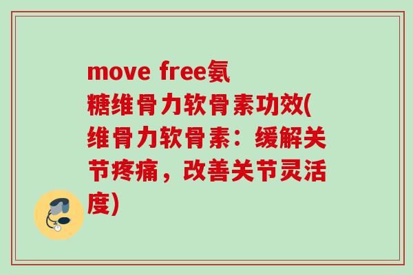 move free氨糖维骨力软骨素功效(维骨力软骨素：缓解关节疼痛，改善关节灵活度)