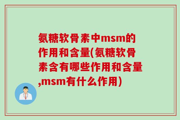 氨糖软骨素中msm的作用和含量(氨糖软骨素含有哪些作用和含量,msm有什么作用)