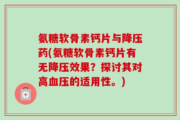 氨糖软骨素钙片与药(氨糖软骨素钙片有无效果？探讨其对高的适用性。)