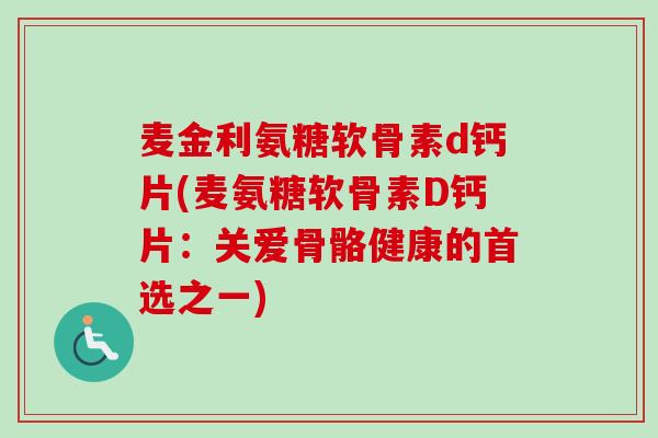 麦金利氨糖软骨素d钙片(麦氨糖软骨素D钙片：关爱骨骼健康的首选之一)