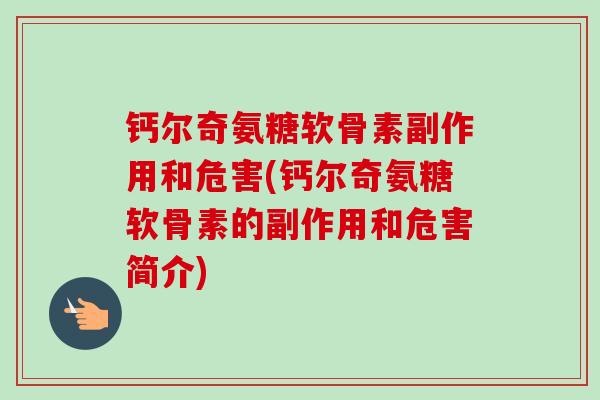 钙尔奇氨糖软骨素副作用和危害(钙尔奇氨糖软骨素的副作用和危害简介)