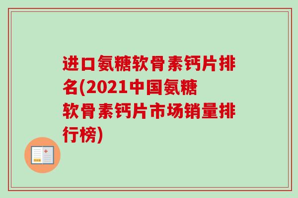 进口氨糖软骨素钙片排名(2021中国氨糖软骨素钙片市场销量排行榜)