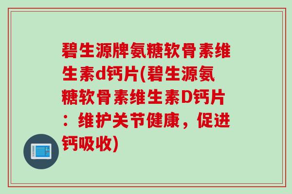碧生源牌氨糖软骨素维生素d钙片(碧生源氨糖软骨素维生素D钙片：维护关节健康，促进钙吸收)