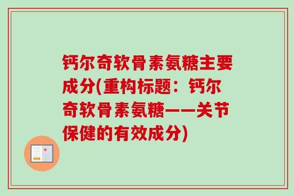 钙尔奇软骨素氨糖主要成分(重构标题：钙尔奇软骨素氨糖——关节保健的有效成分)