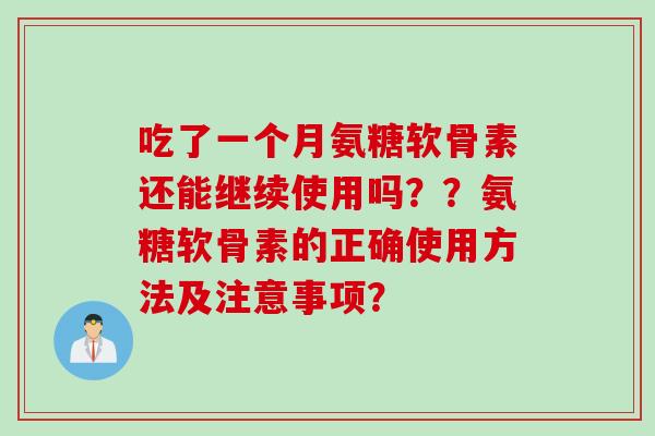 吃了一个月氨糖软骨素还能继续使用吗？？氨糖软骨素的正确使用方法及注意事项？