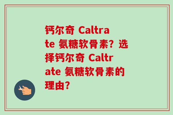 钙尔奇 Caltrate 氨糖软骨素？选择钙尔奇 Caltrate 氨糖软骨素的理由？