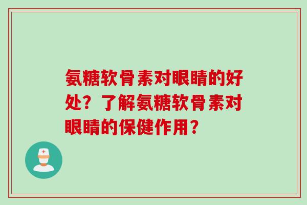 氨糖软骨素对眼睛的好处？了解氨糖软骨素对眼睛的保健作用？
