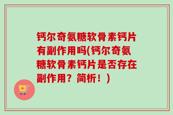 钙尔奇氨糖软骨素钙片有副作用吗(钙尔奇氨糖软骨素钙片是否存在副作用?简析!) 钙尔奇氨糖软骨素钙片有副作用吗(钙尔奇氨糖软骨素钙片是否存在副作用?简析!)