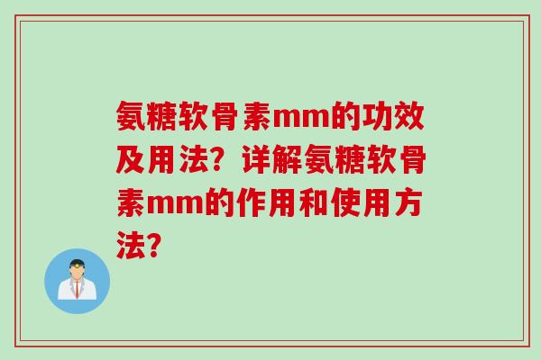 氨糖软骨素mm的功效及用法？详解氨糖软骨素mm的作用和使用方法？