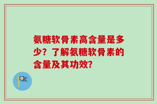 氨糖软骨素高含量是多少？了解氨糖软骨素的含量及其功效？