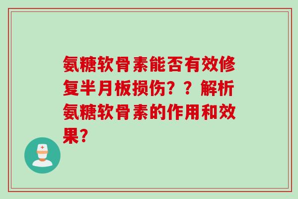 氨糖软骨素能否有效修复半月板损伤？？解析氨糖软骨素的作用和效果？