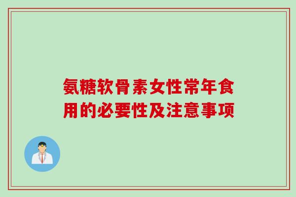 氨糖软骨素女性常年食用的必要性及注意事项