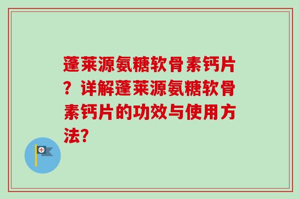 蓬莱源氨糖软骨素钙片？详解蓬莱源氨糖软骨素钙片的功效与使用方法？