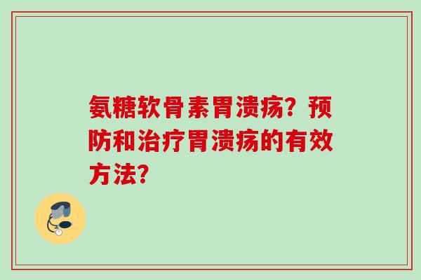 氨糖软骨素胃溃疡？预防和治疗胃溃疡的有效方法？