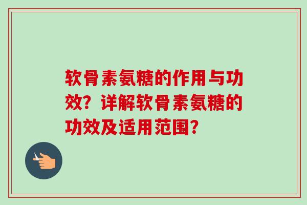 软骨素氨糖的作用与功效？详解软骨素氨糖的功效及适用范围？