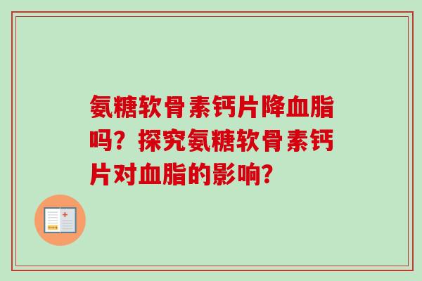 氨糖软骨素钙片降血脂吗？探究氨糖软骨素钙片对血脂的影响？