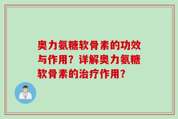 奥力氨糖软骨素的功效与作用？详解奥力氨糖软骨素的治疗作用？