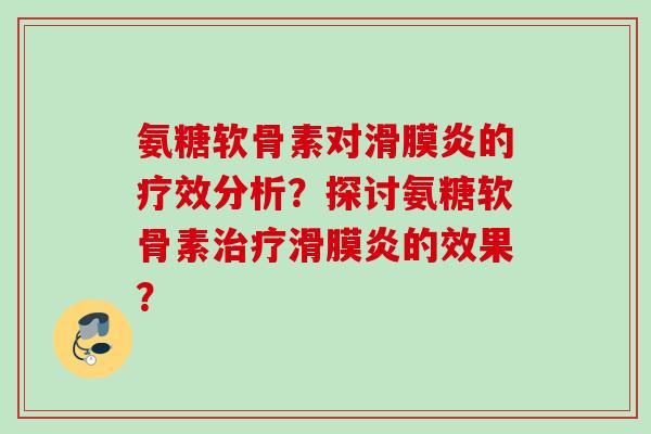 氨糖软骨素对滑膜炎的疗效分析？探讨氨糖软骨素治疗滑膜炎的效果？
