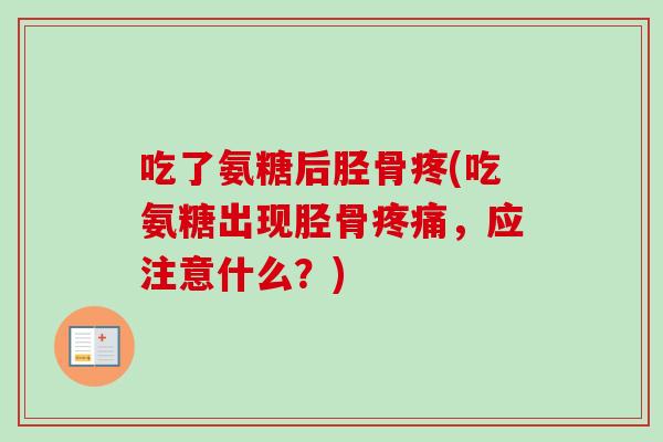 吃了氨糖后胫骨疼(吃氨糖出现胫骨疼痛，应注意什么？)