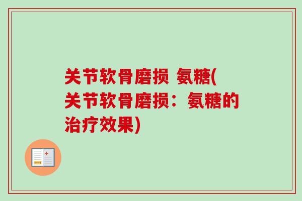 关节软骨磨损 氨糖(关节软骨磨损：氨糖的治疗效果)