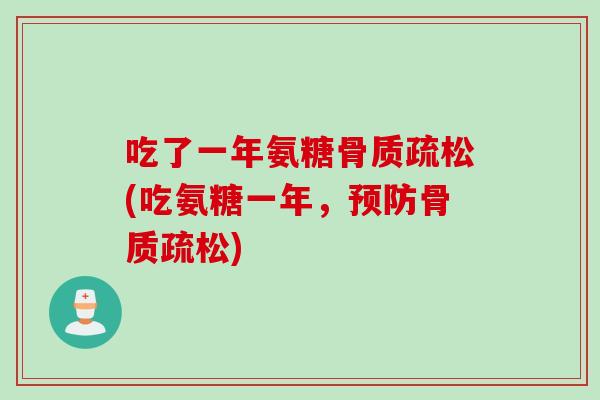 吃了一年氨糖骨质疏松(吃氨糖一年，预防骨质疏松)