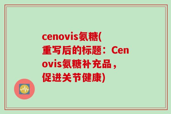 cenovis氨糖(重写后的标题：Cenovis氨糖补充品，促进关节健康)