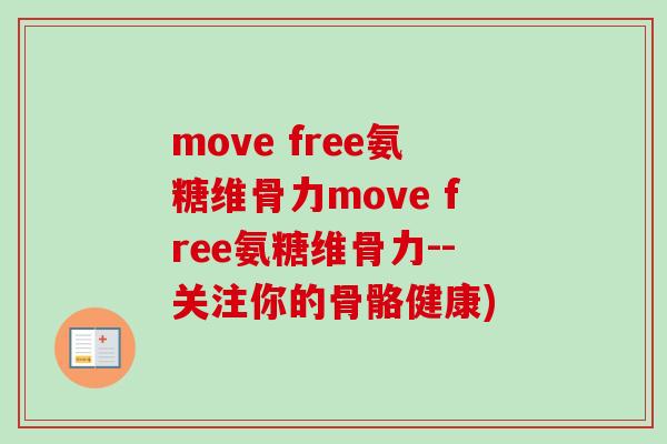 move free氨糖维骨力move free氨糖维骨力--关注你的骨骼健康)