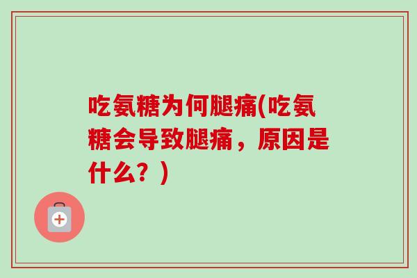 吃氨糖为何腿痛(吃氨糖会导致腿痛，原因是什么？)