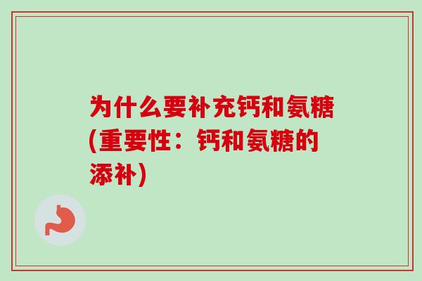 为什么要补充钙和氨糖(重要性：钙和氨糖的添补)
