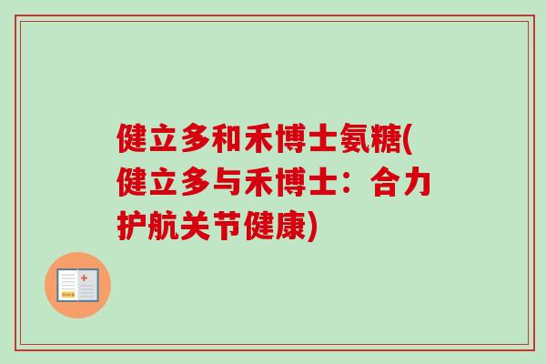健立多和禾博士氨糖(健立多与禾博士：合力护航关节健康)