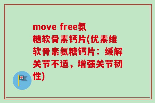 move free氨糖软骨素钙片(优素维软骨素氨糖钙片：缓解关节不适，增强关节韧性)