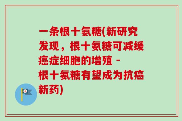 一条根十氨糖(新研究发现，根十氨糖可减缓癌症细胞的增殖 - 根十氨糖有望成为抗癌新药)