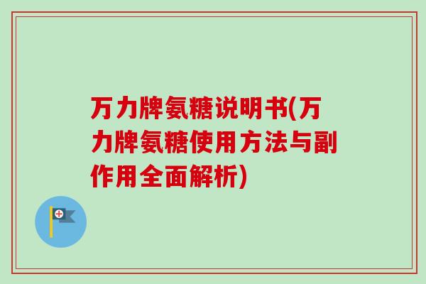 万力牌氨糖说明书(万力牌氨糖使用方法与副作用全面解析)