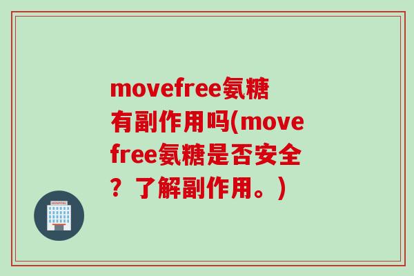 movefree氨糖有副作用吗(movefree氨糖是否安全？了解副作用。)