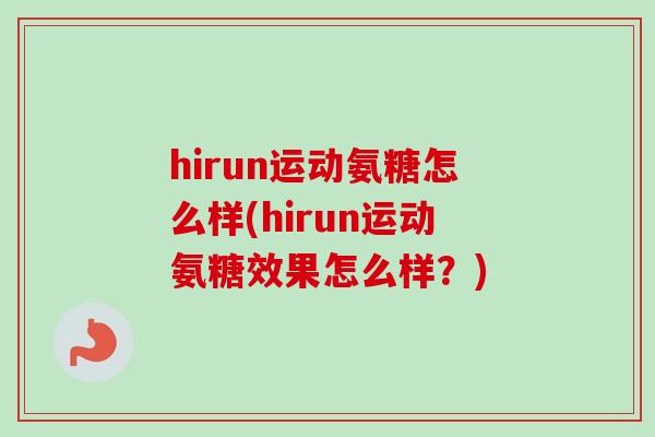 hirun运动氨糖怎么样(hirun运动氨糖效果怎么样？)