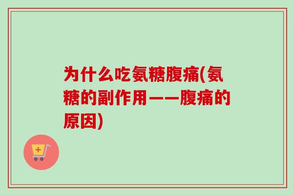 为什么吃氨糖腹痛(氨糖的副作用——腹痛的原因)