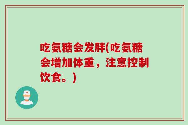 吃氨糖会发胖(吃氨糖会增加体重，注意控制饮食。)