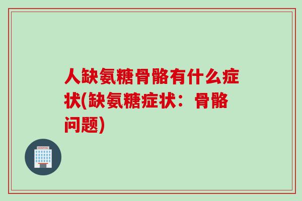 人缺氨糖骨骼有什么症状(缺氨糖症状：骨骼问题)