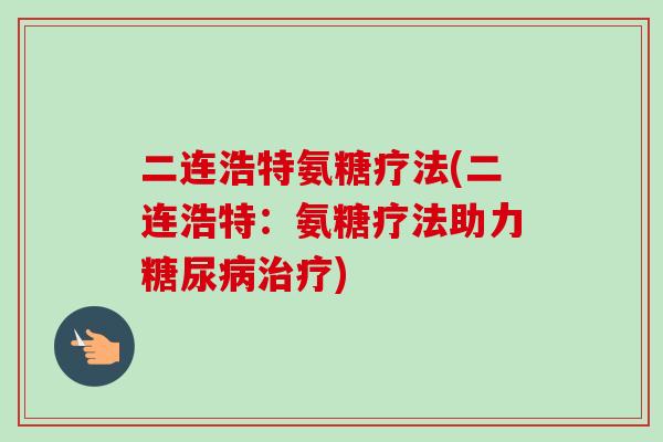 二连浩特氨糖疗法(二连浩特：氨糖疗法助力糖尿病治疗)