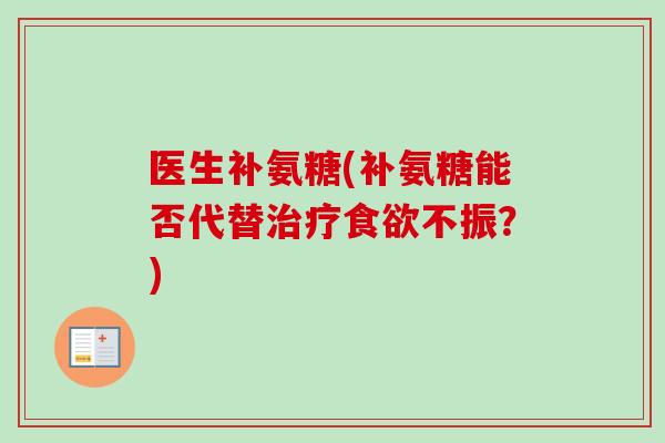 医生补氨糖(补氨糖能否代替治疗食欲不振？)