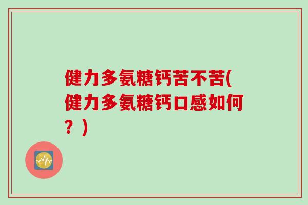 健力多氨糖钙苦不苦(健力多氨糖钙口感如何？)