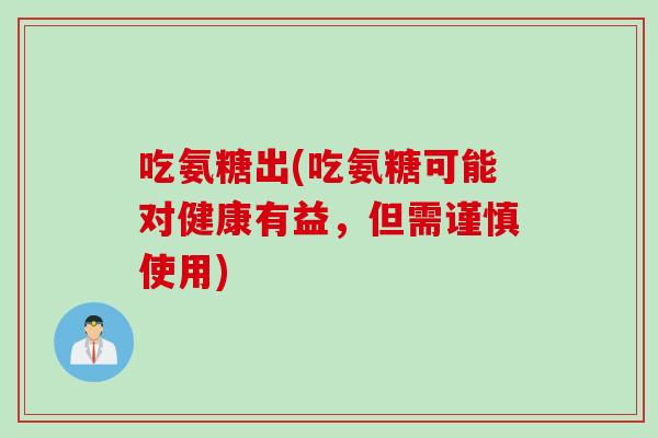 吃氨糖出(吃氨糖可能对健康有益，但需谨慎使用)