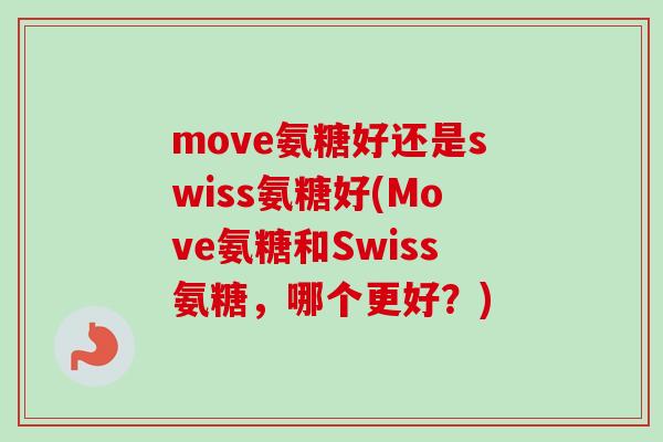move氨糖好还是swiss氨糖好(Move氨糖和Swiss氨糖，哪个更好？)