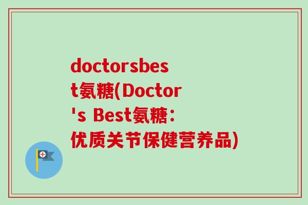 doctorsbest氨糖(Doctor's Best氨糖：优质关节保健营养品)