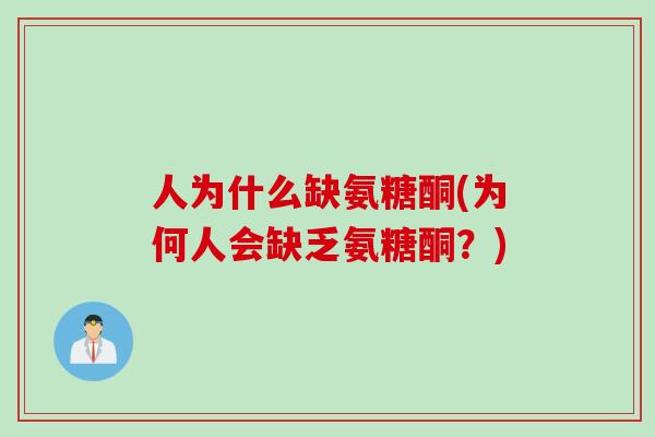 人为什么缺氨糖酮(为何人会缺乏氨糖酮？)