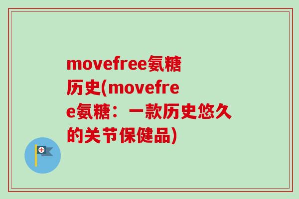 movefree氨糖历史(movefree氨糖：一款历史悠久的关节保健品)