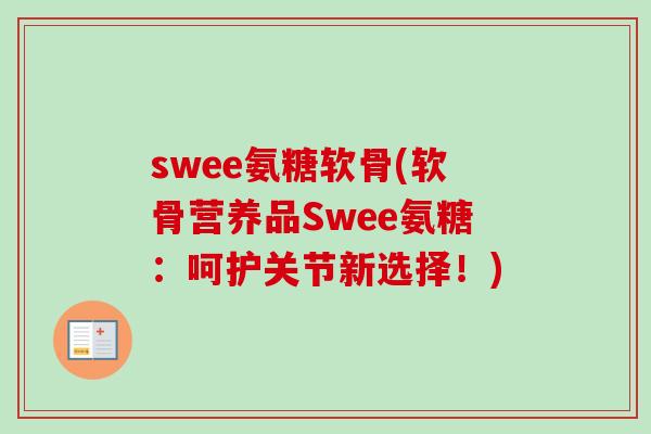 swee氨糖软骨(软骨营养品Swee氨糖：呵护关节新选择！)
