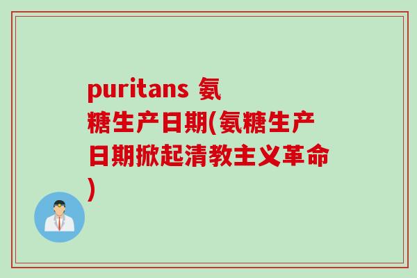 puritans 氨糖生产日期(氨糖生产日期掀起清教主义革命)